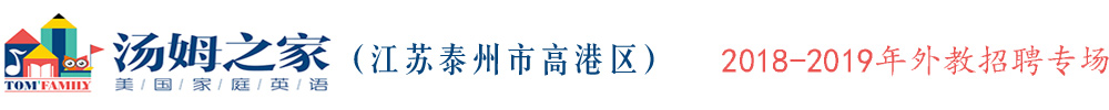 汤姆之家少儿英语江苏泰州高港区外教招聘专场2018-2019