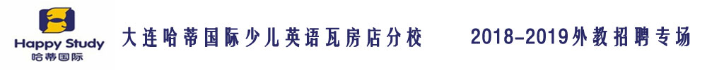 大连哈蒂国际少儿英语瓦房店分校外教招聘专场2018-2019