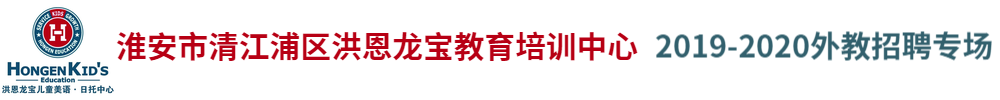 淮安市清江浦区洪恩龙宝教育培训中心外教招聘专场2019-2020