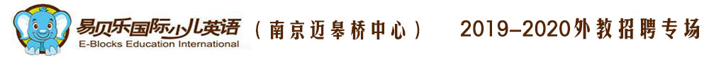 易贝乐国际少儿英语南京迈皋桥中心外教招聘专场2019-2020