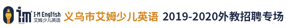 义乌市艾姆少儿英语外教招聘专场2019-2020