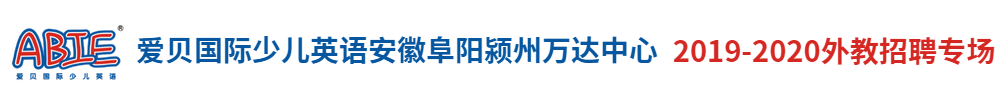 爱贝国际少儿英语安徽阜阳颍州万达中心外教招聘专场2019-2020