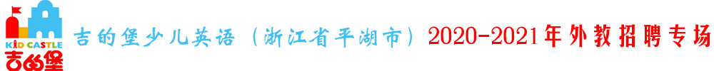 浙江省平湖市吉的堡少儿英语外教招聘专场（第二期）2020-2021