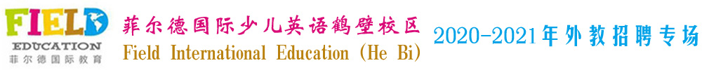 菲尔德国际少儿英语河南省鹤壁校区外教招聘专场2020-2021