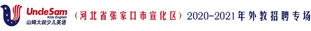 河北省张家口市宣化区山姆大叔少儿英语外教招聘专场2020-2021