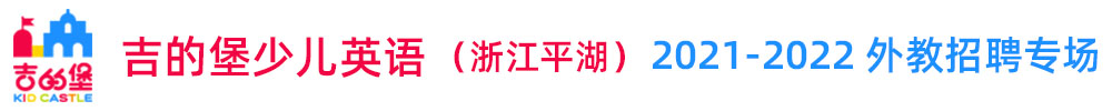 吉的堡少儿英语（浙江平湖）外教招聘专场（第三期）2021-2022