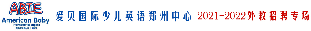 爱贝国际少儿英语郑州中心外教招聘专场2021-2022