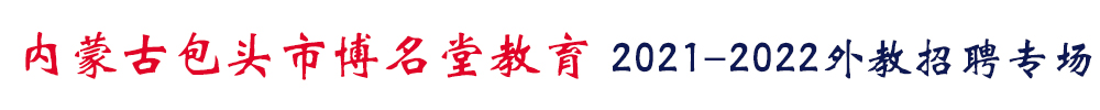 内蒙古包头市博名堂教育外教招聘专场2021-2022