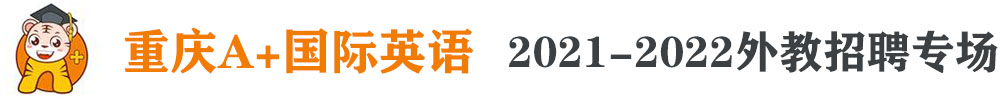 重庆A+国际英语外教招聘专场（第二期）2021-2022