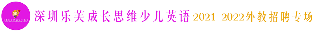 深圳乐芙成长思维少儿英语外教招聘专场2021-2022