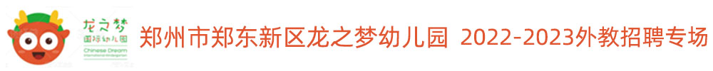 郑州市郑东新区龙之梦幼儿园外教招聘专场2022-2023