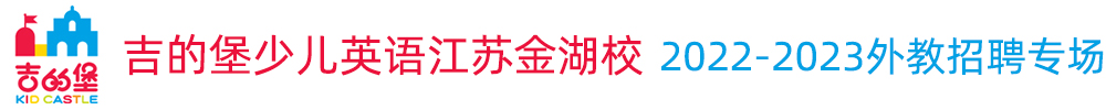 吉的堡少儿英语江苏金湖校外教招聘专场（第二期）2022-2023